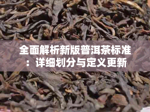 全面解析新版普洱茶标准：详细划分与定义更新