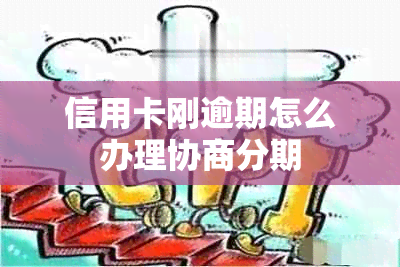 信用卡刚逾期怎么办理协商分期