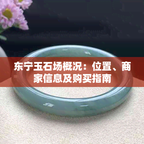 东宁玉石场概况:位置、商家信息及购买指南