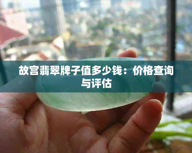 故宫翡翠牌子值多少钱：价格查询与评估