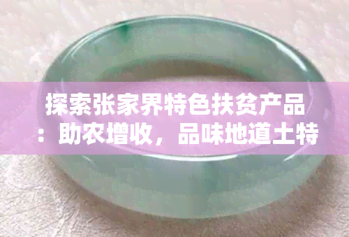 探索张家界特色扶贫产品:助农增收,品味地道土特产