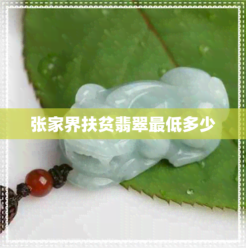 张家界扶贫翡翠更低多少 张家界扶贫翡翠更低多少