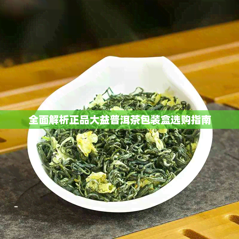 全面解析正品大益普洱茶包装盒选购指南