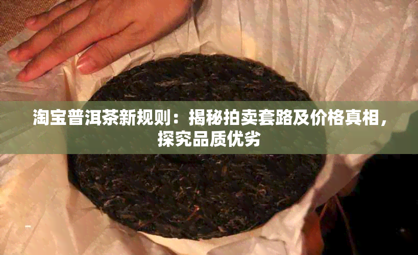 淘宝普洱茶新规则：揭秘拍卖套路及价格真相，探究品质优劣