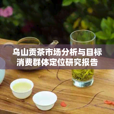 乌山贡茶市场分析与目标消费群体定位研究报告