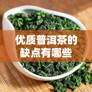 优质普洱茶的缺点有哪些方面？储存与口感需注意