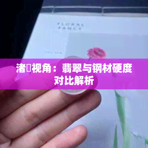 渚嬪视角：翡翠与钢材硬度对比解析
