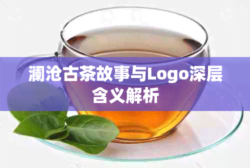 澜沧古茶故事与Logo深层含义解析