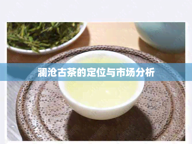 澜沧古茶的定位与市场分析