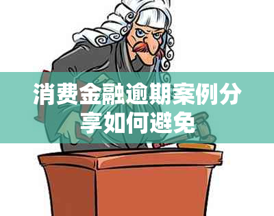 消费金融逾期案例分享如何避免