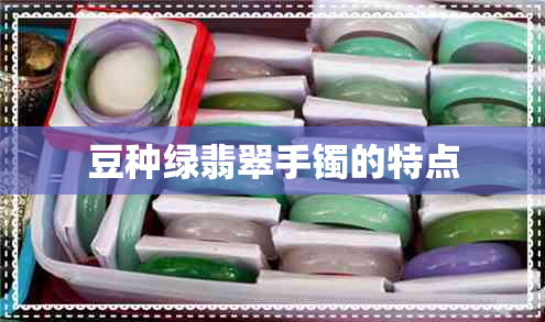 豆种绿翡翠手镯的特点