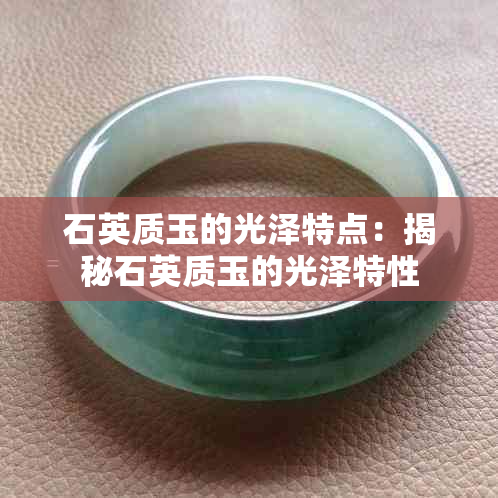 石英质玉的光泽特点:揭秘石英质玉的光泽特性