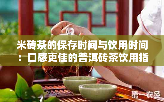 米砖茶的保存时间与饮用时间:口感更佳的普洱砖茶饮用指南