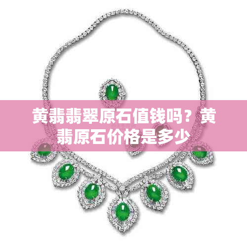 黄翡翡翠原石值钱吗?黄翡原石价格是多少