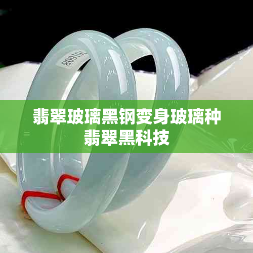 翡翠玻璃黑钢变身玻璃种翡翠黑科技
