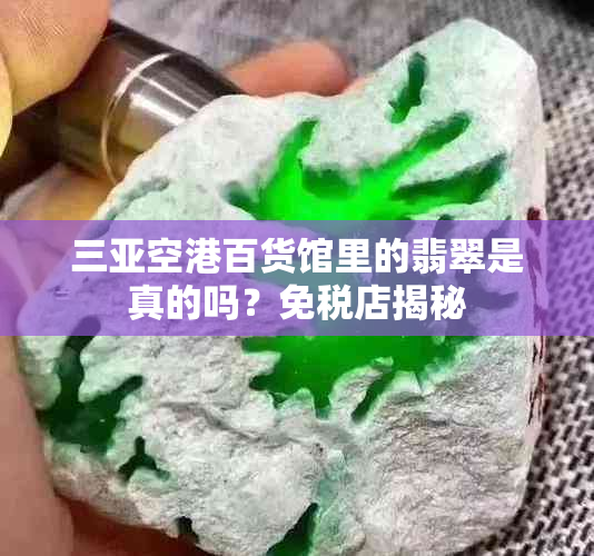 三亚空港百货馆里的翡翠是真的吗?免税店揭秘
