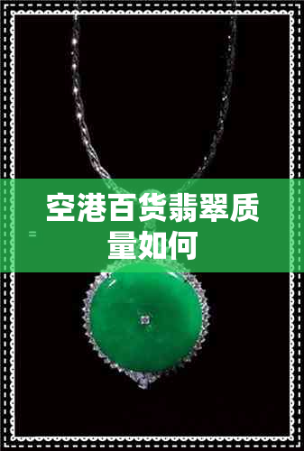 空港百货翡翠质量如何 空港百货翡翠质量如何