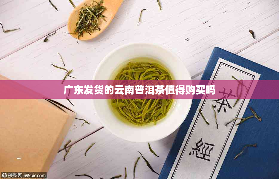 广东发货的云南普洱茶值得购买吗