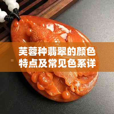 芙蓉种翡翠的颜色特点及常见色系详解