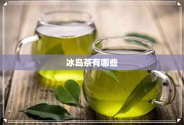 冰岛茶有哪些 冰岛茶有哪些