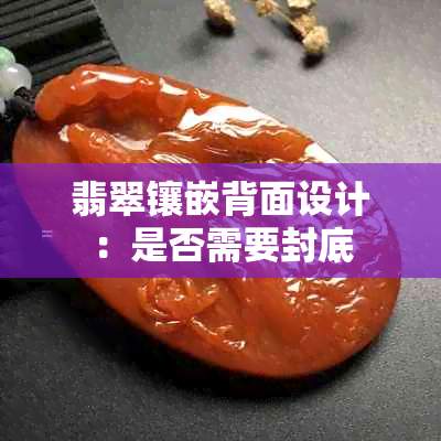 翡翠镶嵌背面设计：是否需要封底