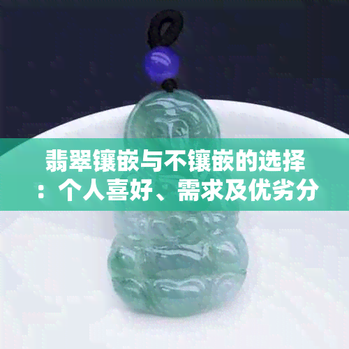 翡翠镶嵌与不镶嵌的选择：个人喜好、需求及优劣分析