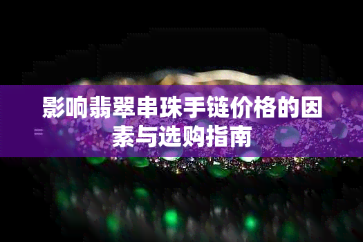 影响翡翠串珠手链价格的因素与选购指南