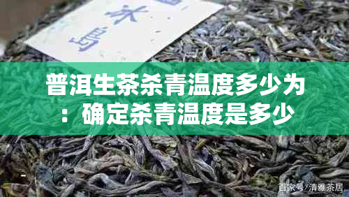普洱生茶杀青温度多少为:确定杀青温度是多少