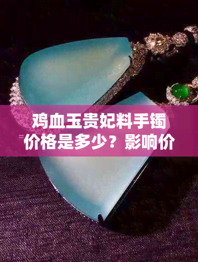 鸡血玉贵妃料手镯价格是多少?影响价格的因素有哪些?