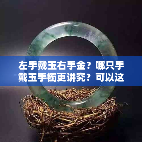 左手戴玉右手金?哪只手戴玉手镯更讲究?可以这样佩戴