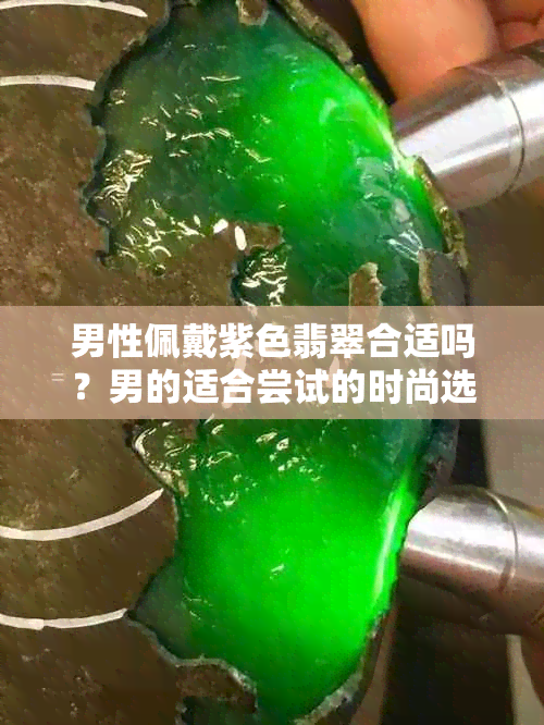 男性佩戴紫色翡翠合适吗?男的适合尝试的时尚选择