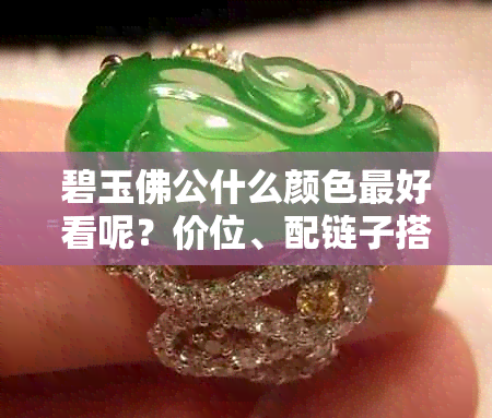 碧玉佛公什么颜色更好看呢？价位、配链子搭配指南