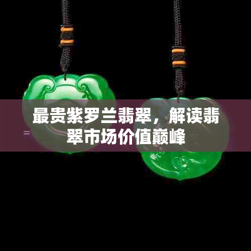 最贵紫罗兰翡翠，解读翡翠市场价值巅峰
