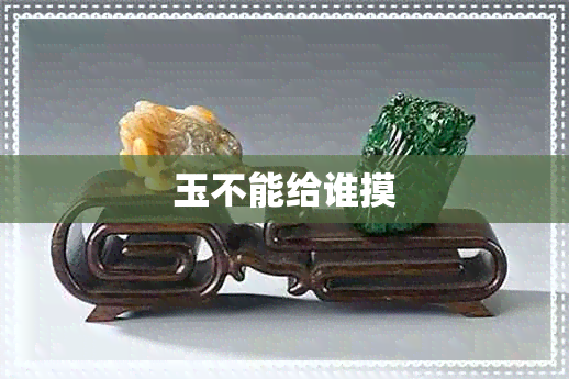 玉不能给谁摸