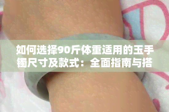 如何选择90斤体重适用的玉手镯尺寸及款式:全面指南与搭配建议