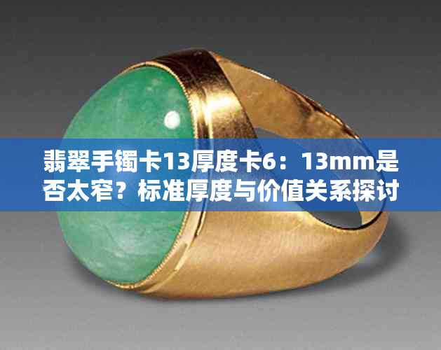 翡翠手镯卡13厚度卡6：13mm是否太窄？标准厚度与价值关系探讨