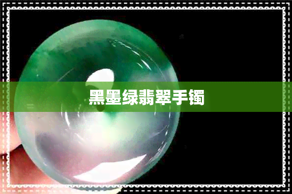 黑墨绿翡翠手镯 黑墨绿翡翠手镯