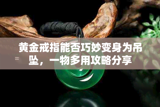 黄金戒指能否巧妙变身为吊坠,一物多用攻略分享