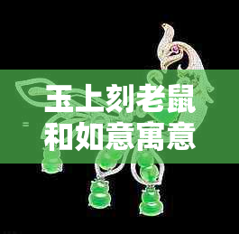 玉上刻老鼠和如意寓意财运亨通、吉祥如意