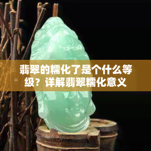 翡翠的糯化了是个什么等级?详解翡翠糯化意义
