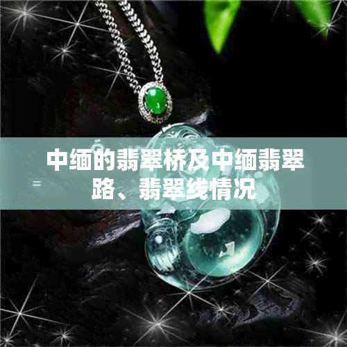 中缅的翡翠桥及中缅翡翠路、翡翠线情况