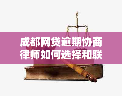 成都网贷逾期协商律师如何选择和联系