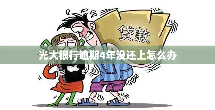 光大银行逾期4年没还上怎么办