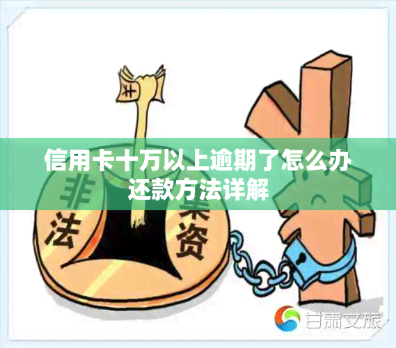 信用卡十万以上逾期了怎么办还款方法详解