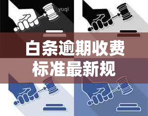 白条逾期收费标准最新规定