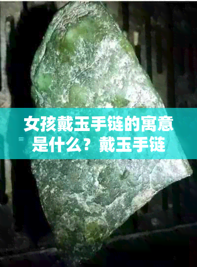 女孩戴玉手链的寓意是什么？戴玉手链的手腕讲究与寓意
