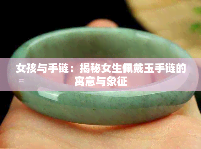 女孩与手链：揭秘女生佩戴玉手链的寓意与象征