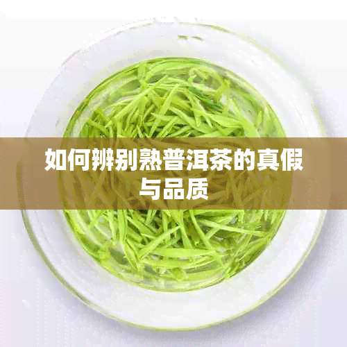 如何辨别熟普洱茶的真假与品质