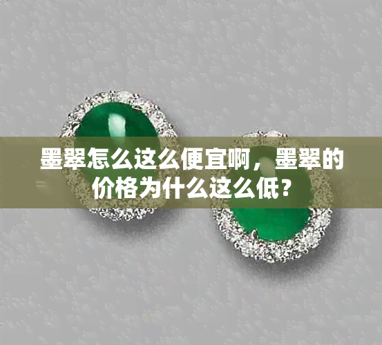 墨翠怎么这么便宜啊，墨翠的价格为什么这么低？