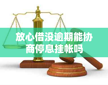 放心借没逾期能协商停息挂帐吗